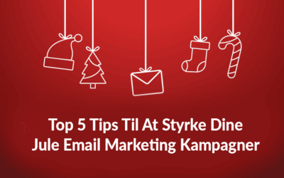 Top 5 Tips Til At Styrke Dine Jule Email Marketing Kampagner